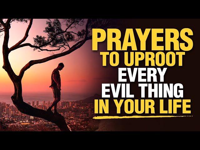 LISTEN TO THIS | Powerful & Blessed Prayers To Uproot Everything That Is Evil In Your Life