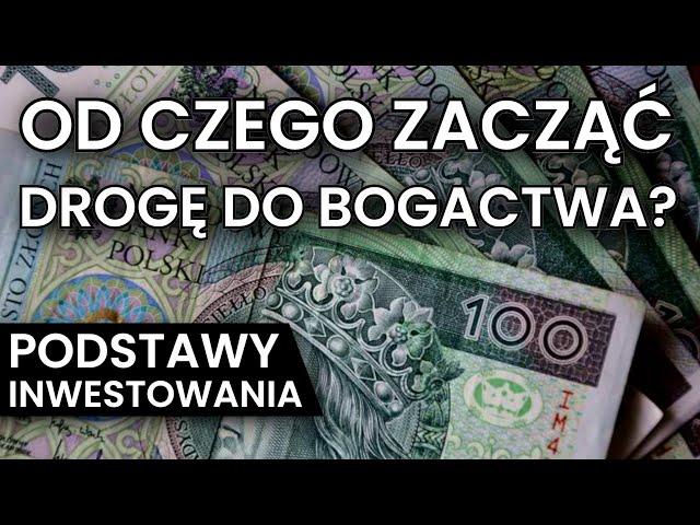 Od czego rozpocząć drogę do BOGACTWA? - PODSTAWY INWESTOWANIA