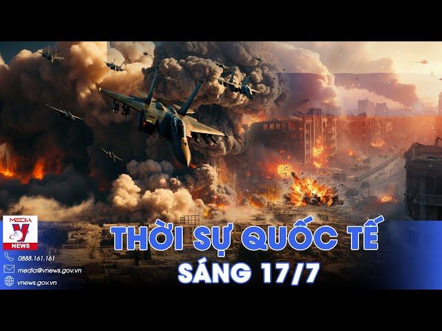 Thời sự Quốc tế sáng 17/7.Nga tấn công như vũ bão phía Nam, Ukraine vội vã điều động binh sĩ rút lui