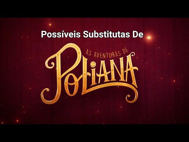 Possíveis Substitutas De As Aventuras de Poliana