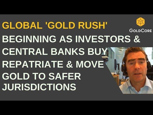 Global ‘Gold Rush’ Beginning As Investors and Central Banks Buy, Repatriate and Move Gold