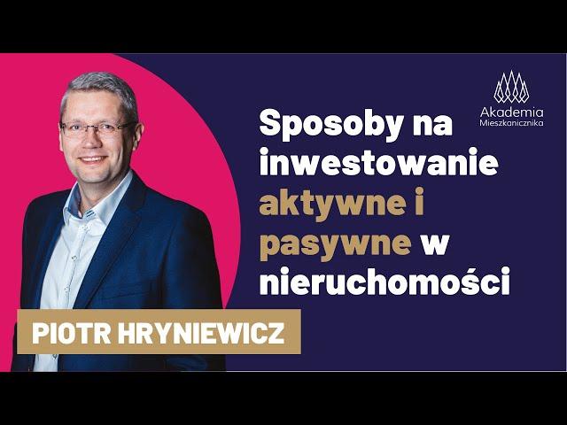 Sposoby na INWESTOWANIE aktywne i pasywne W NIERUCHOMOŚCI. Piotr Hryniewicz