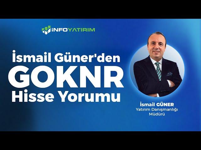 İsmail Güner'den GOKNR Hisse Yorumu '6 Ocak 2025'  | İnfo Yatırım