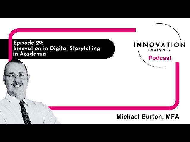 Innovation in Digital Storytelling in Academia with Michael Burton, MFA: Ep. 29