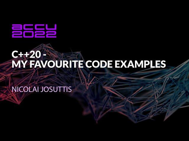 C++20 – My Favourite Code Examples - Nicolai Josuttis - ACCU 2022