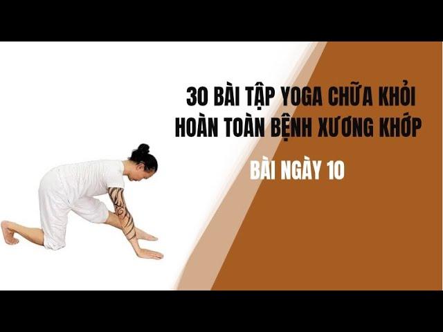 30 BÀI TẬP YOGA CHỮA KHỎI HOÀN TOÀN BỆNH XƯƠNG KHỚP - Bài ngày 10 - Đặng Kim Toàn