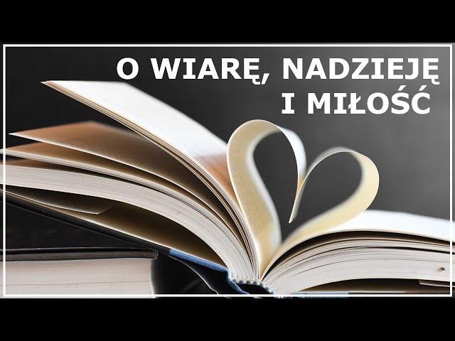 MODLITWA O WIARĘ, NADZIEJĘ I MIŁOŚĆ | Modlitwa o dar wiary | Modlitwa o dar miłości | O nadzieję