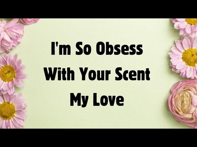 I'm So Obsess With Your Scent Babe️️ O Love Your Smell (Romantic Love Poems)