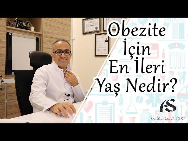 Obezite için En İleri Yaş Nedir? Op. Dr. Aytaç Sayın