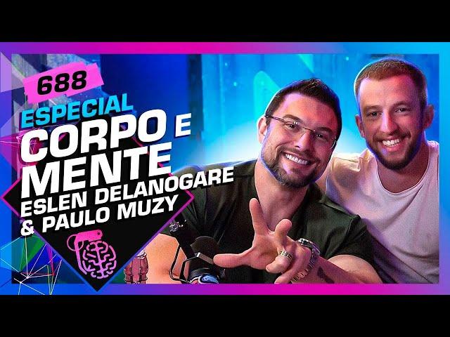 CORPO E MENTE: PAULO MUZY E ESLEN DELANOGARE - Inteligência Ltda. Podcast #688