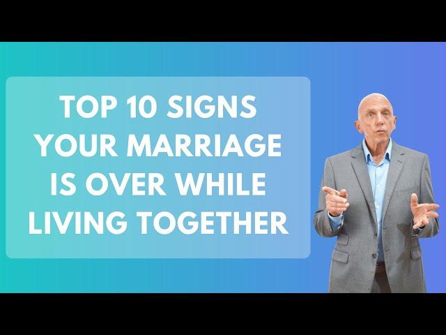 Top 10 Signs Your Marriage is Over While Living Together | Paul Friedman