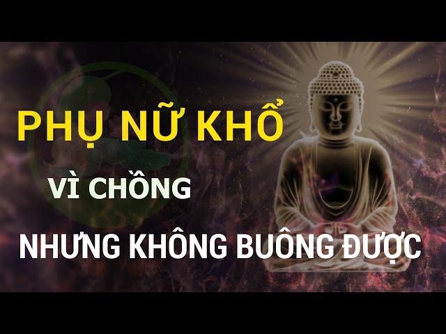 Tại sao phụ nữ mãi khổ vì chồng nhưng không buông bỏ được?