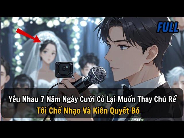 FULL REVIEW | Yêu Nhau 7 Năm Ngày Cưới Cô Lại Muốn Thay Chú Rể Tôi Chế Nhạo Và Kiên Quyết Bỏ