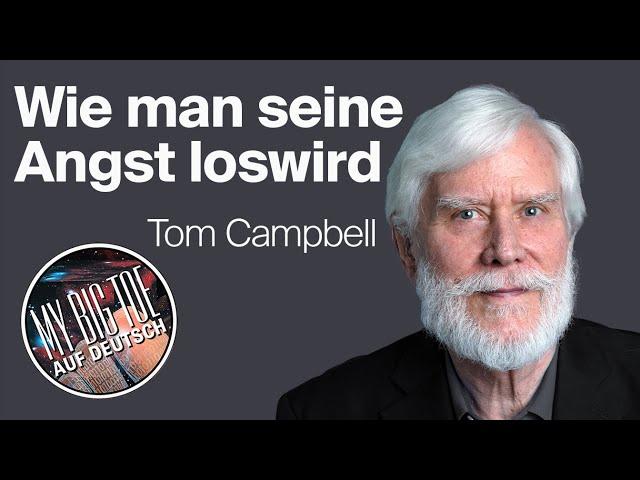 Schritte, wie Sie sich von Ihren Ängsten befreien  I  Tom Campbell