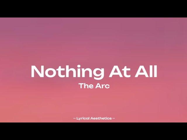 The Arc - Nothing At All ( Lyrics ) 10 Mins Loop | Lyrical Aesthetics |