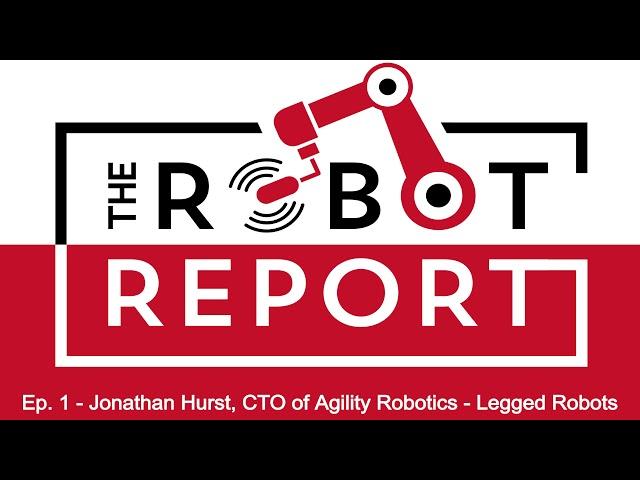 Ep.1 - The Robot Report Podcast: Jonathan Hurst, Co-Founder and CTO of Agility Robotics