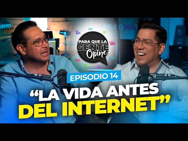 “LA VIDA ANTES DEL INTERNET” Para que la gente Opine Ep. 14