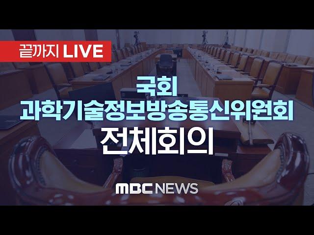 국회 과학기술정보방송통신위원회 전체회의 - [끝까지LIVE] MBC 중계방송 2025년 03월 05일