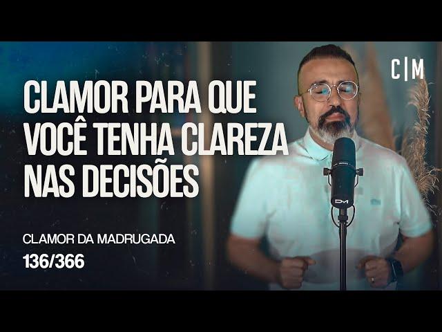 CLAMOR PARA QUE VOCÊ TENHA CLAREZA NAS DECISÕES | CM