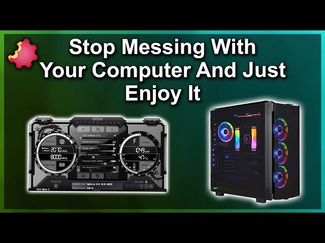 Stop Messing With Your Computer & Just Enjoy It!