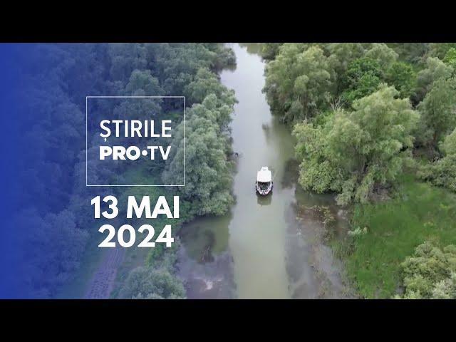 Știrile PRO TV - 13 Mai 2024