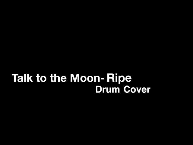 Talk to the Moon- Ripe (Drum Cover)