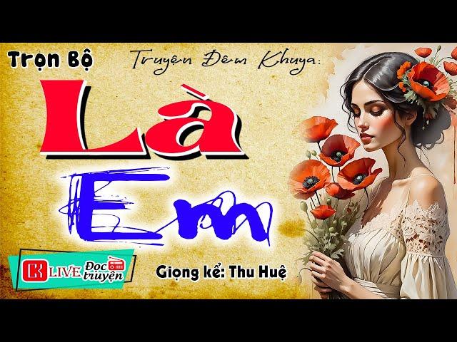 Phải nghe 1 lần trong đời: " LÀ EM " - Tiểu thuyết hiện thực việt nam | MC Thu Huệ kể ngủ ngon