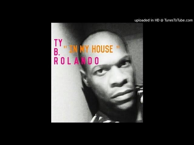 Ty B. ROLANDO-"IN MY HOUSE"