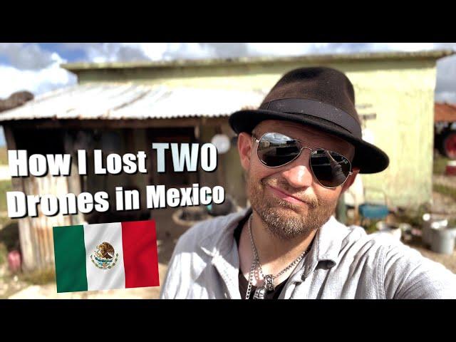 How I LOST TWO Drones in Mexico  (And Got Them Back)