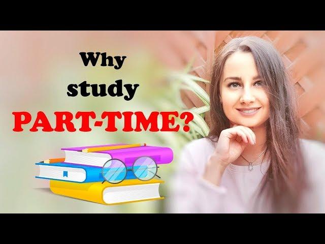 Why consider PART-TIME STUDYING?! Benefits