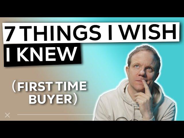 First Time Buyer Mortgage UK - 7 Things I Wish I knew Before Buying a House