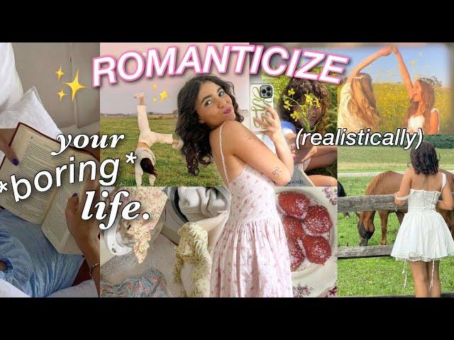 how to ROMANTICIZE YOUR LIFE *realistically*