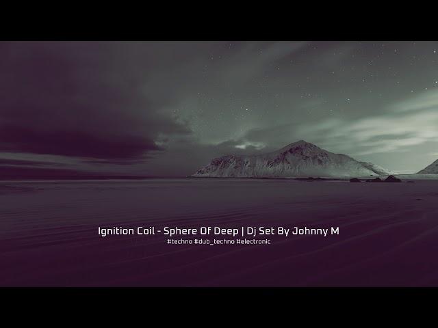 Ignition Coil - Sphere Of Deep | Dj Set By Johnny M | Deep / Dub / Atmospheric