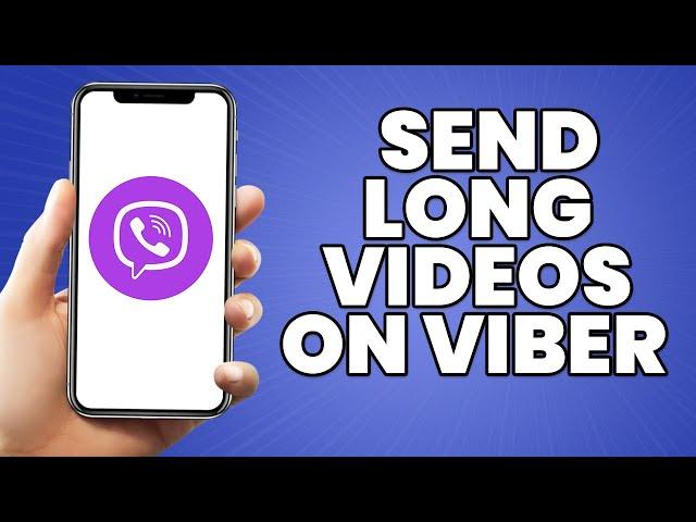 How To Send Long Videos on Viber 2023