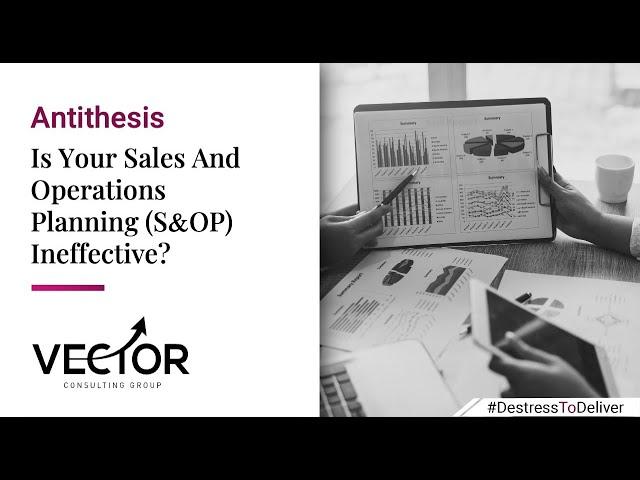 Antithesis: Is Your Sales And Operations Planning Ineffective? | Vector Consulting Group
