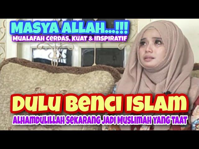 DULU BENCI ISLAM SEKARANG ALHAMDULILLAH JADI MUSLIMAH YANG TAAT