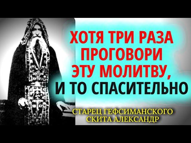 ХОТЯ ТРИ РАЗА ПРОГОВОРИ ЭТУ МОЛИТВУ, и то спасительно - Старец Александр