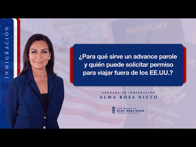 ¿Para qué sirve un advance parole y quién puede solicitar permiso para viajar fuera de los EE.UU.?