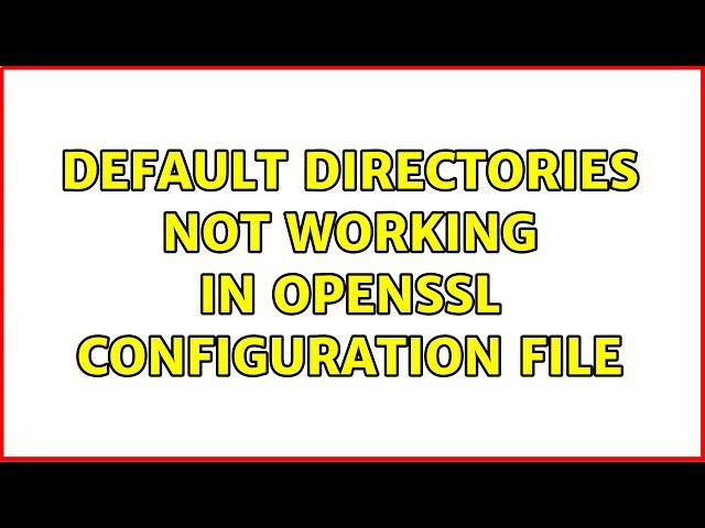 Default Directories Not Working In OpenSSL Configuration File