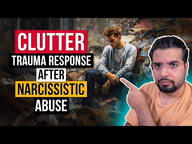 Clutter as a Trauma response After Narcissistic Abuse