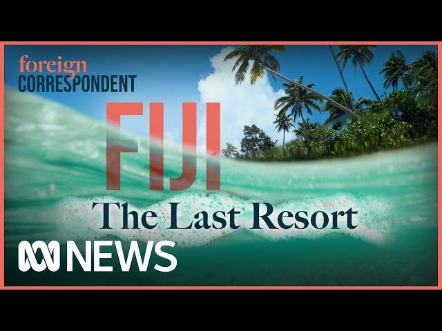 Fiji: The Last Resort - The Villages in Paradise Being Swallowed by the Sea | Foreign Correspondent