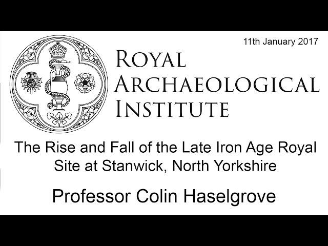 The Rise and Fall of the Late Iron Age Royal Site at Stanwick - Professor Colin Haselgrove.