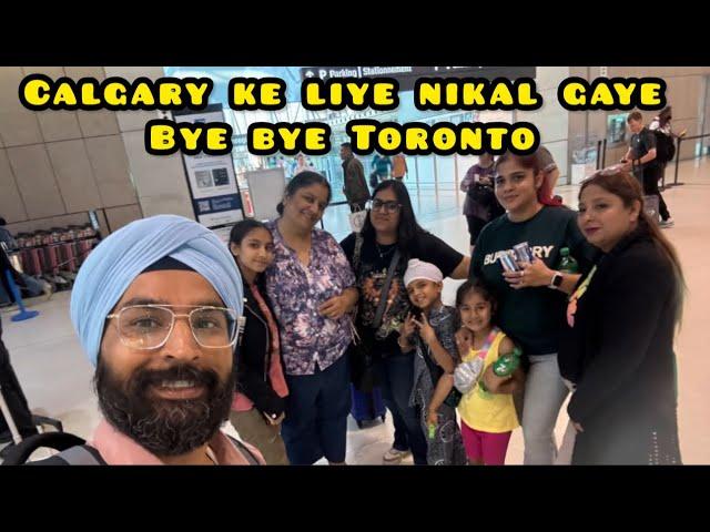 Finally Calgary Ke Liye Nikal Gaye Toronto Se Sab ko Bye Bolkar 