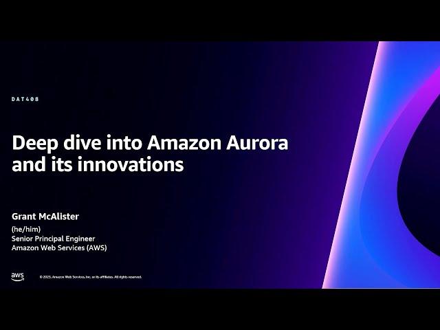 AWS re:Invent 2023 - Deep dive into Amazon Aurora and its innovations (DAT408)