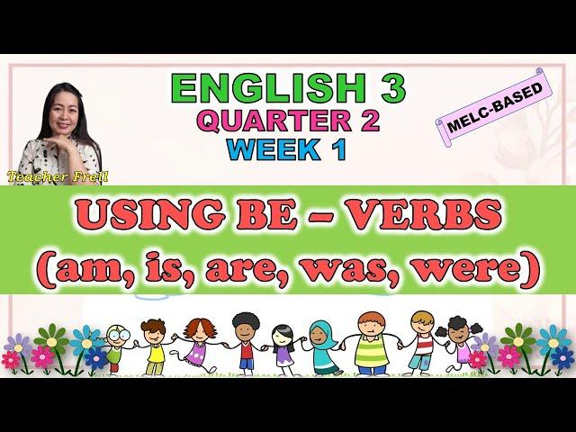 ENGLISH 3 || QUARTER 2 WEEK 1 | MELC-BASED | USING BE-VERBS (AM, IS, ARE, WAS, WERE)