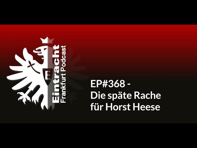 EP#368 - Die späte Rache für Horst Heese | Eintracht Frankfurt Podcast