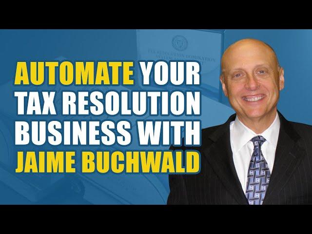 Automate Your Tax Resolution Business with Jaime Buchwald