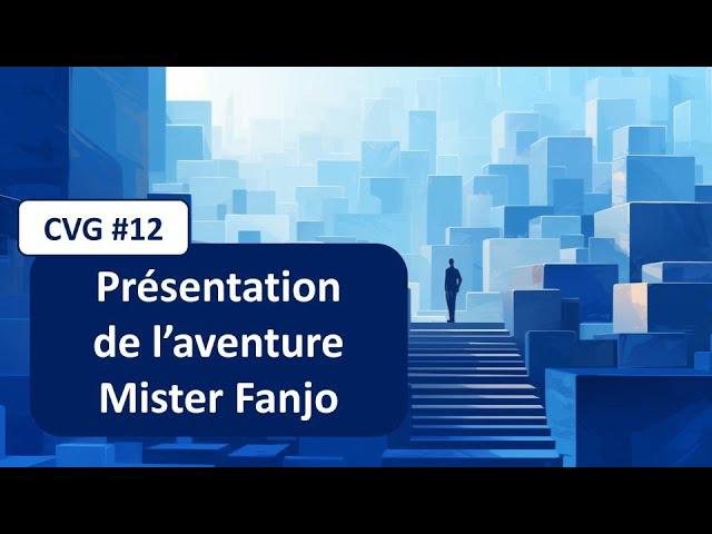 CVG#12 - Présentation de l’aventure Mister Fanjo