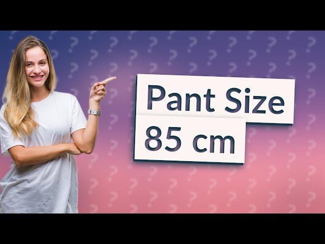What pant size is 85 cm?