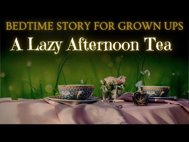 Soothing Bedtime Story | A Lazy Afternoon Tea | Bedtime Story for Grown Ups